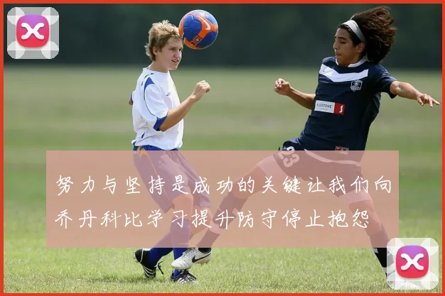努力与坚持是成功的关键让我们向乔丹科比学习提升防守停止抱怨