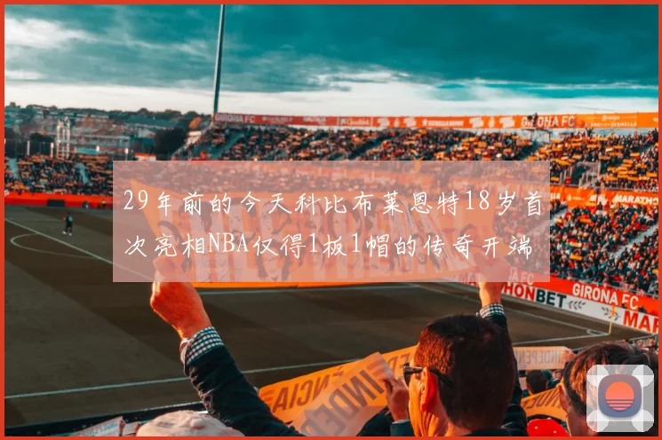29年前的今天科比布莱恩特18岁首次亮相NBA仅得1板1帽的传奇开端